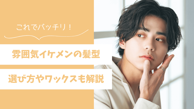 【画像あり】雰囲気イケメンにおすすめの髪型6選！選び方やヘアワックスも解説